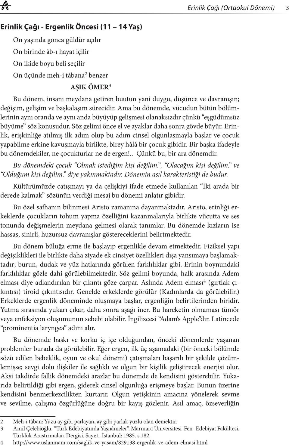 Ama bu dönemde, vücudun bütün bölümlerinin aynı oranda ve aynı anda büyüyüp gelişmesi olanaksızdır çünkü eşgüdümsüz büyüme söz konusudur. Söz gelimi önce el ve ayaklar daha sonra gövde büyür.