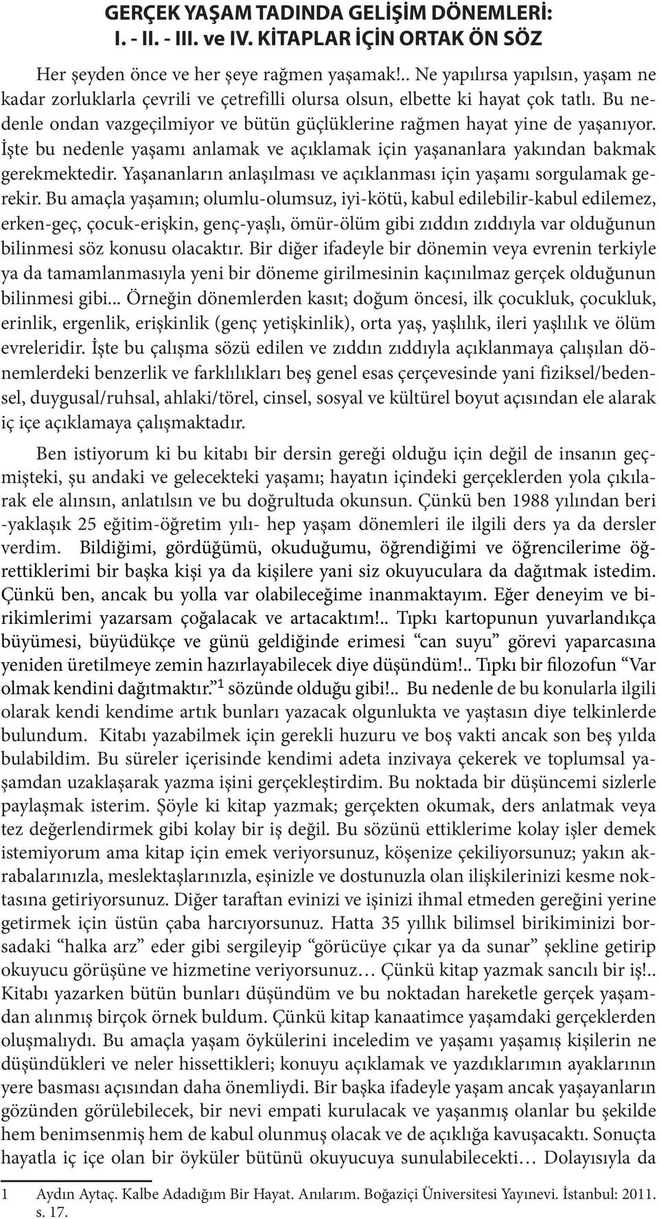 Bu nedenle ondan vazgeçilmiyor ve bütün güçlüklerine rağmen hayat yine de yaşanıyor. İşte bu nedenle yaşamı anlamak ve açıklamak için yaşananlara yakından bakmak gerekmektedir.