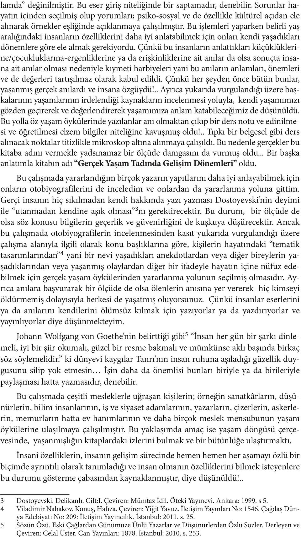 Bu işlemleri yaparken belirli yaş aralığındaki insanların özelliklerini daha iyi anlatabilmek için onları kendi yaşadıkları dönemlere göre ele almak gerekiyordu.