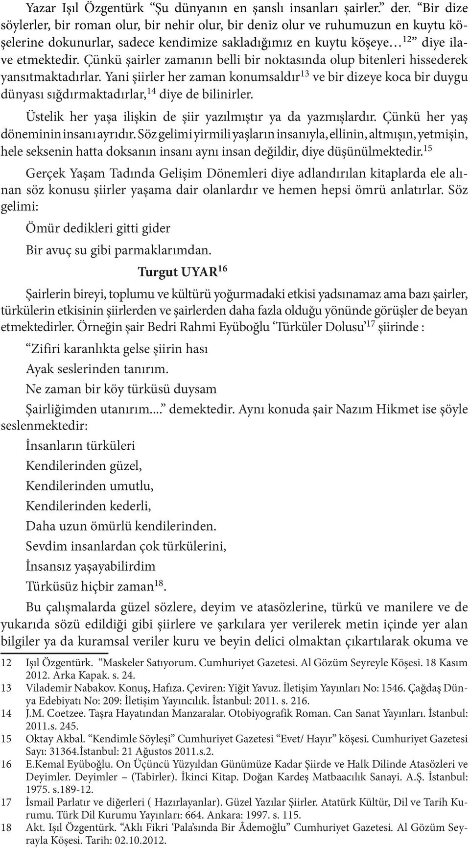 Çünkü şairler zamanın belli bir noktasında olup bitenleri hissederek yansıtmaktadırlar.