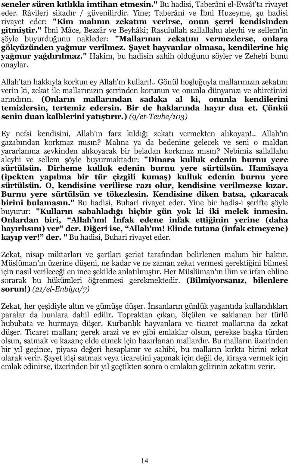 " İbni Mâce, Bezzâr ve Beyhâki; Rasulullah sallallahu aleyhi ve sellem'in şöyle buyurduğunu nakleder: "Mallarının zekatını vermezlerse, onlara gökyüzünden yağmur verilmez.