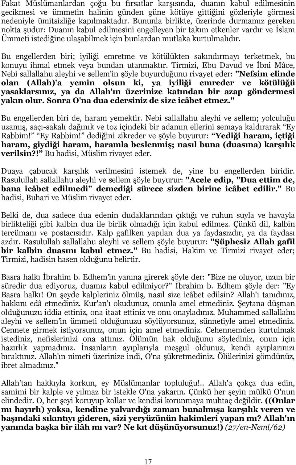 Bu engellerden biri; iyiliği emretme ve kötülükten sakındırmayı terketmek, bu konuyu ihmal etmek veya bundan utanmaktır.