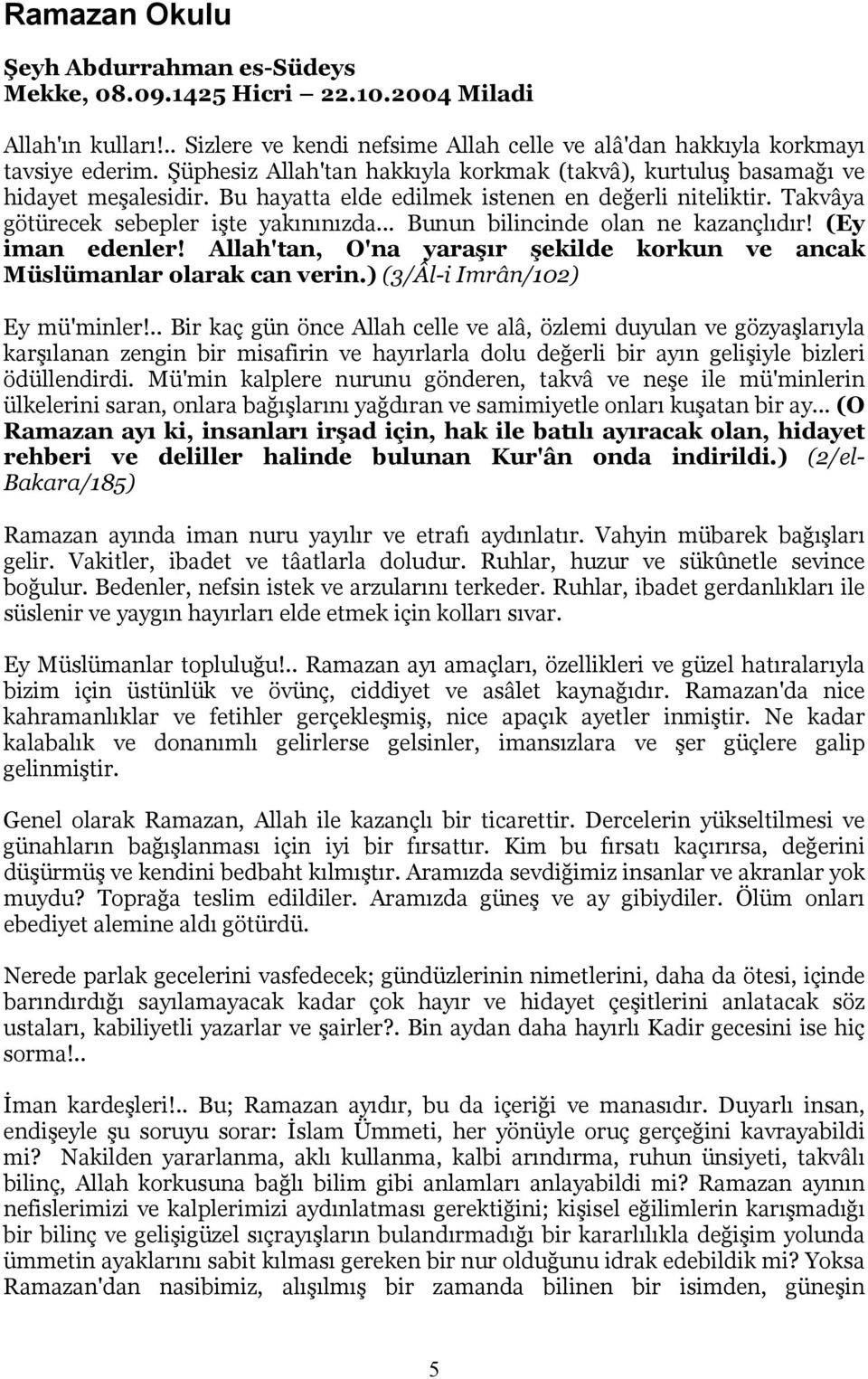 .. Bunun bilincinde olan ne kazançlıdır! (Ey iman edenler! Allah'tan, O'na yaraşır şekilde korkun ve ancak Müslümanlar olarak can verin.) (3/Âl-i Imrân/102) Ey mü'minler!