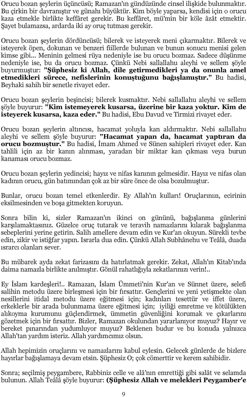 Orucu bozan şeylerin dördüncüsü; bilerek ve isteyerek meni çıkarmaktır. Bilerek ve isteyerek öpen, dokunan ve benzeri fiillerde bulunan ve bunun sonucu menisi gelen kimse gibi.