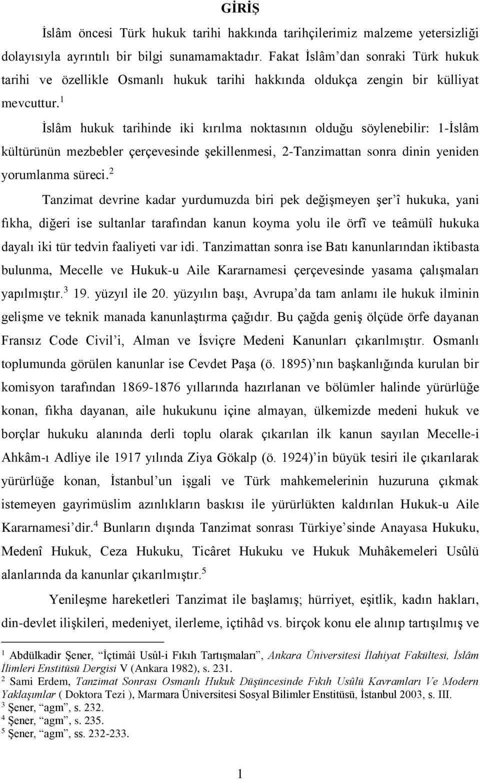 1 İslâm hukuk tarihinde iki kırılma noktasının olduğu söylenebilir: 1-İslâm kültürünün mezbebler çerçevesinde şekillenmesi, 2-Tanzimattan sonra dinin yeniden yorumlanma süreci.