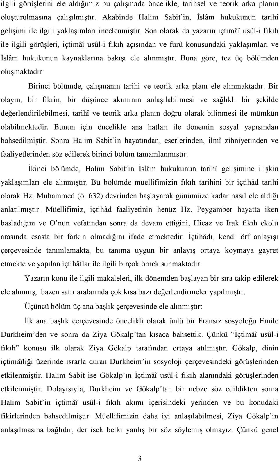 Son olarak da yazarın içtimâî usûl-i fıkıh ile ilgili görüşleri, içtimâî usûl-i fıkıh açısından ve furû konusundaki yaklaşımları ve İslâm hukukunun kaynaklarına bakışı ele alınmıştır.