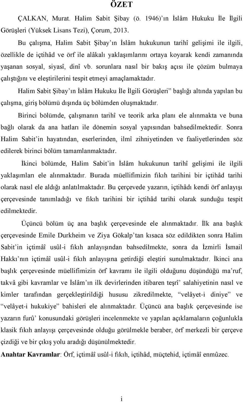 sorunlara nasıl bir bakış açısı ile çözüm bulmaya çalıştığını ve eleştirilerini tespit etmeyi amaçlamaktadır.