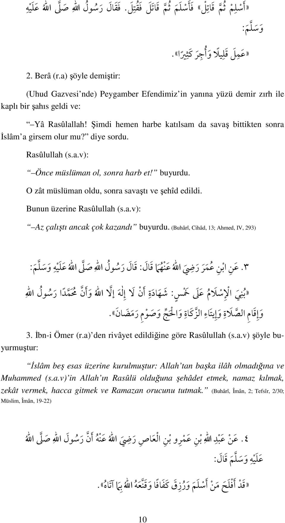 O zât müslüman oldu, sonra savaştı ve şehîd edildi. Bunun üzerine Rasûlullah (s.a.v): Az çalıştı ancak çok kazandı buyurdu. (Buhârî, Cihâd, 13; Ahmed, IV, 293) : א א : א א א : 3. Đbn-i Ömer (r.