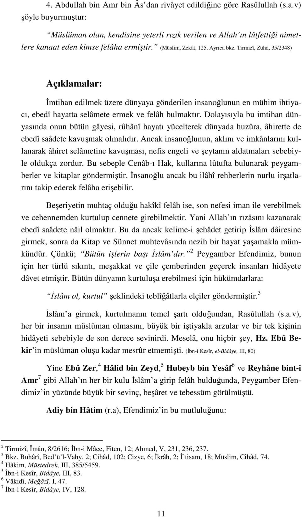 Dolayısıyla bu imtihan dünyasında onun bütün gâyesi, rûhânî hayatı yücelterek dünyada huzûra, âhirette de ebedî saâdete kavuşmak olmalıdır.