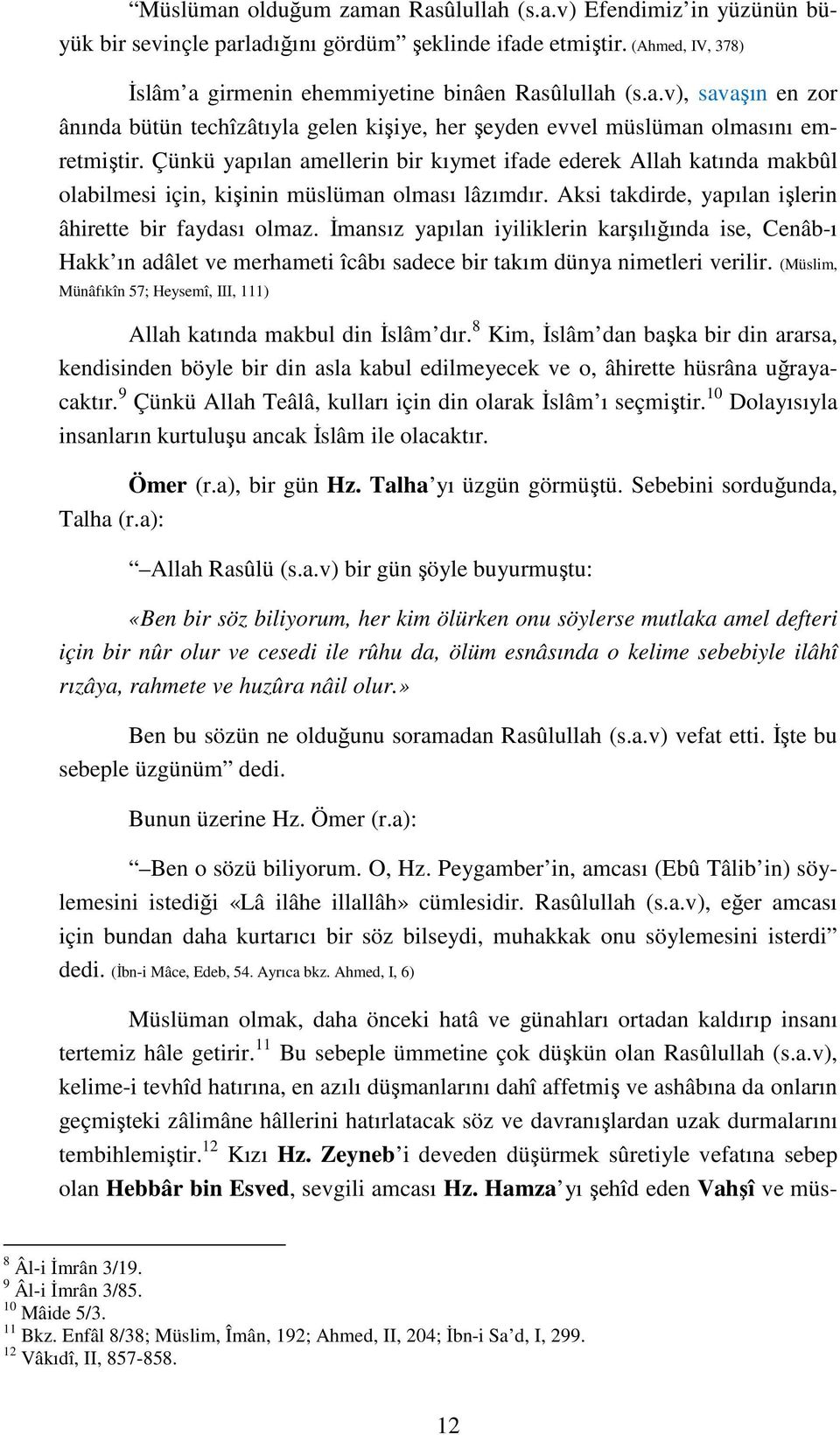 Đmansız yapılan iyiliklerin karşılığında ise, Cenâb-ı Hakk ın adâlet ve merhameti îcâbı sadece bir takım dünya nimetleri verilir.