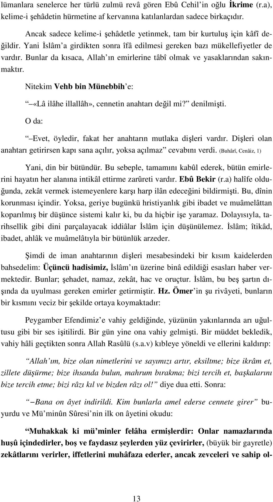 Bunlar da kısaca, Allah ın emirlerine tâbî olmak ve yasaklarından sakınmaktır. Nitekim Vehb bin Münebbih e: «Lâ ilâhe illallâh», cennetin anahtarı değil mi? denilmişti.