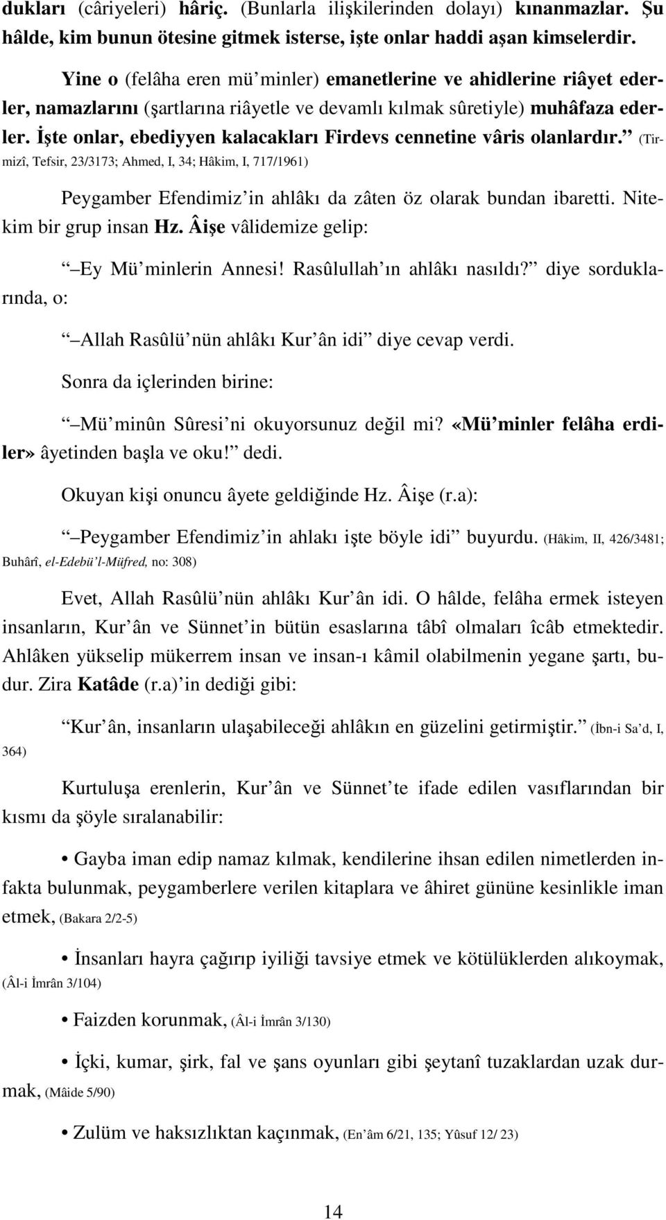 Đşte onlar, ebediyyen kalacakları Firdevs cennetine vâris olanlardır. (Tirmizî, Tefsir, 23/3173; Ahmed, I, 34; Hâkim, I, 717/1961) Peygamber Efendimiz in ahlâkı da zâten öz olarak bundan ibaretti.