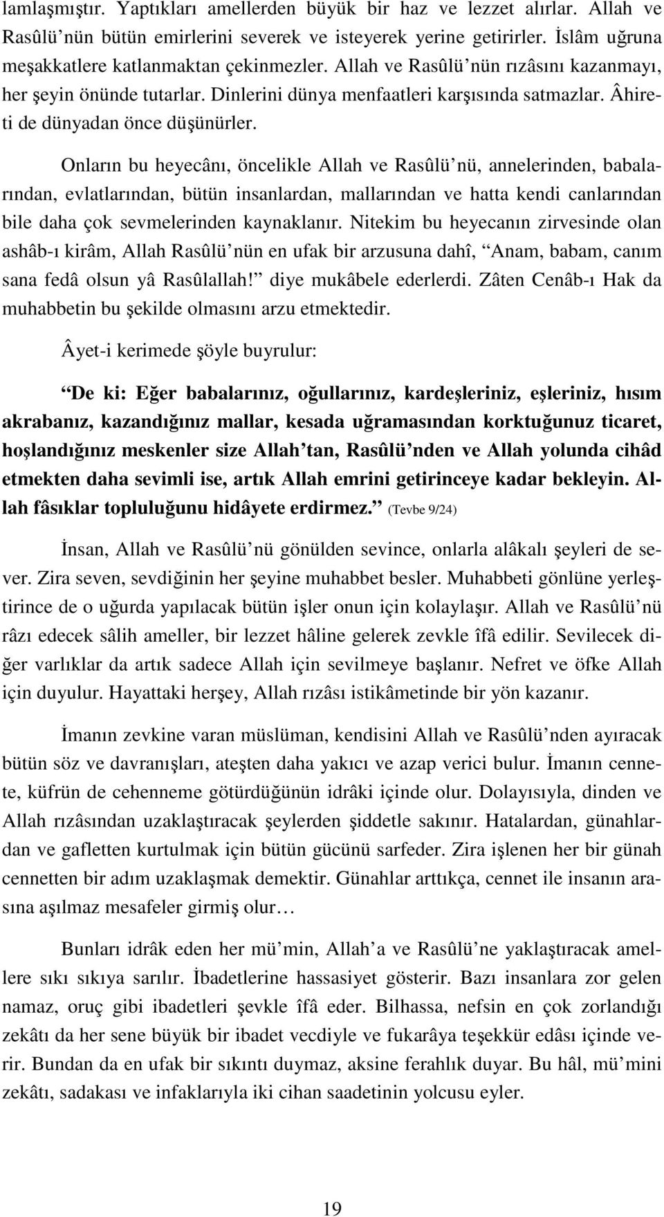 Onların bu heyecânı, öncelikle Allah ve Rasûlü nü, annelerinden, babalarından, evlatlarından, bütün insanlardan, mallarından ve hatta kendi canlarından bile daha çok sevmelerinden kaynaklanır.