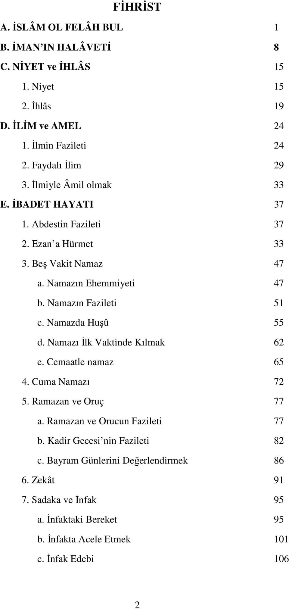 Namazda Huşû 55 d. Namazı Đlk Vaktinde Kılmak 62 e. Cemaatle namaz 65 4. Cuma Namazı 72 5. Ramazan ve Oruç 77 a. Ramazan ve Orucun Fazileti 77 b.