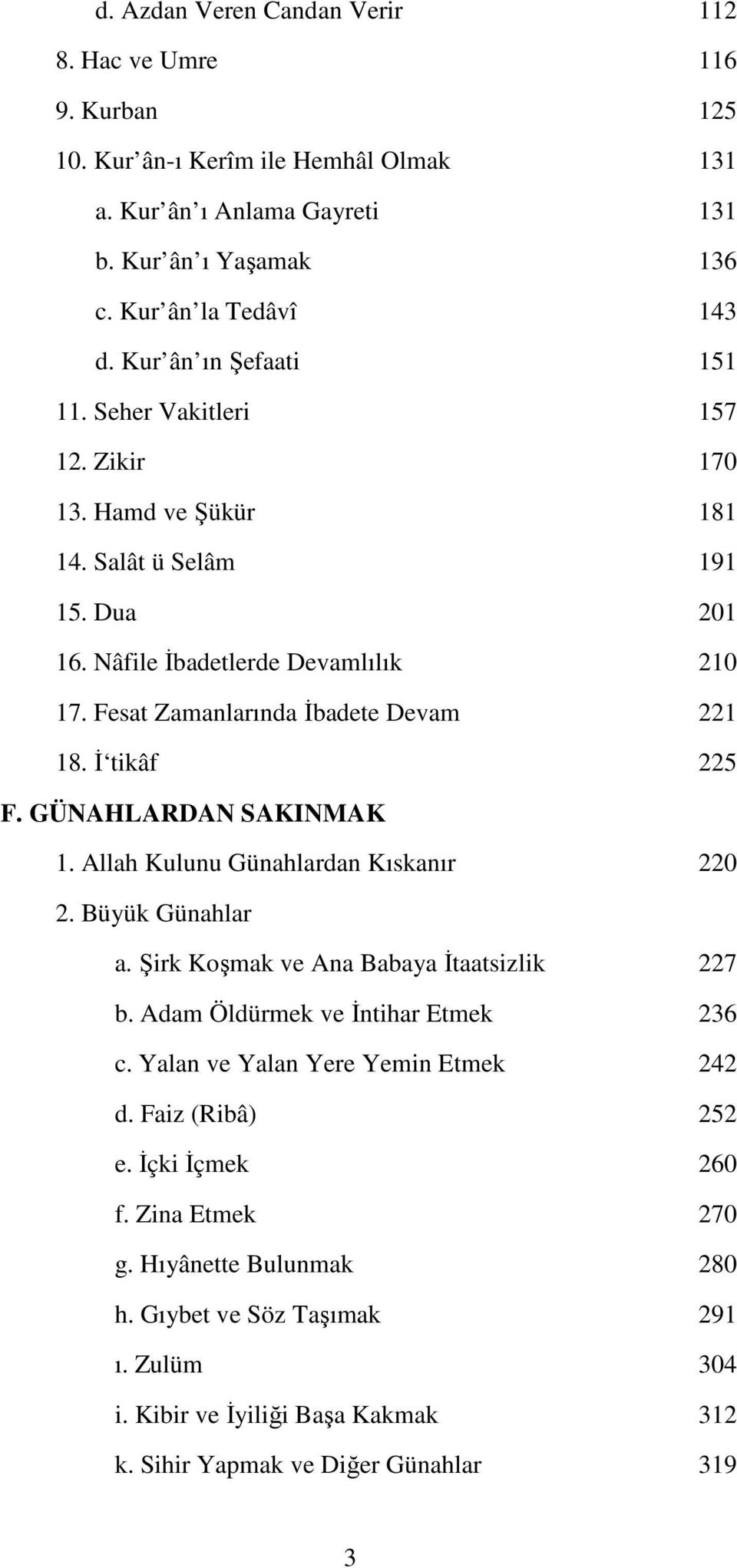 Đ tikâf 225 F. GÜNAHLARDAN SAKINMAK 1. Allah Kulunu Günahlardan Kıskanır 220 2. Büyük Günahlar a. Şirk Koşmak ve Ana Babaya Đtaatsizlik 227 b. Adam Öldürmek ve Đntihar Etmek 236 c.