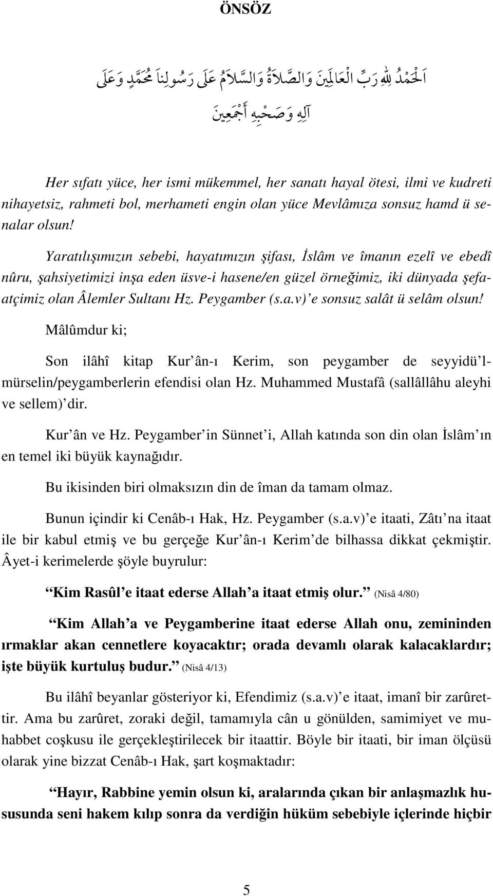 Peygamber (s.a.v) e sonsuz salât ü selâm olsun! Mâlûmdur ki; Son ilâhî kitap Kur ân-ı Kerim, son peygamber de seyyidü lmürselin/peygamberlerin efendisi olan Hz.