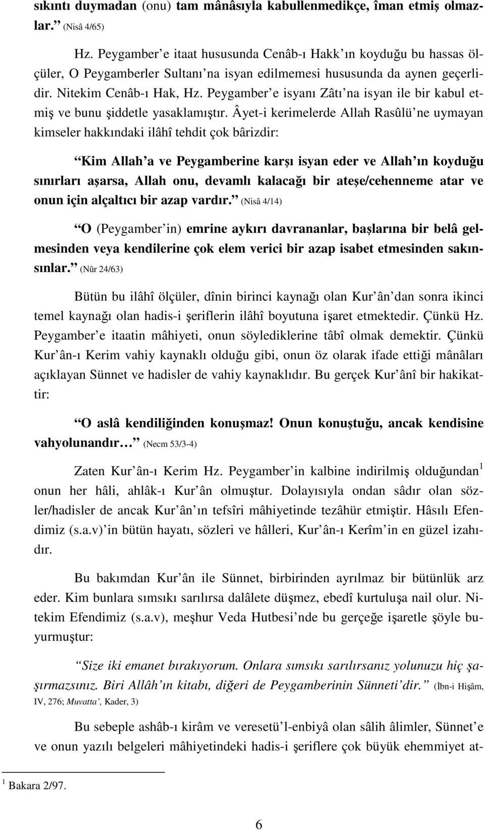 Peygamber e isyanı Zâtı na isyan ile bir kabul etmiş ve bunu şiddetle yasaklamıştır.