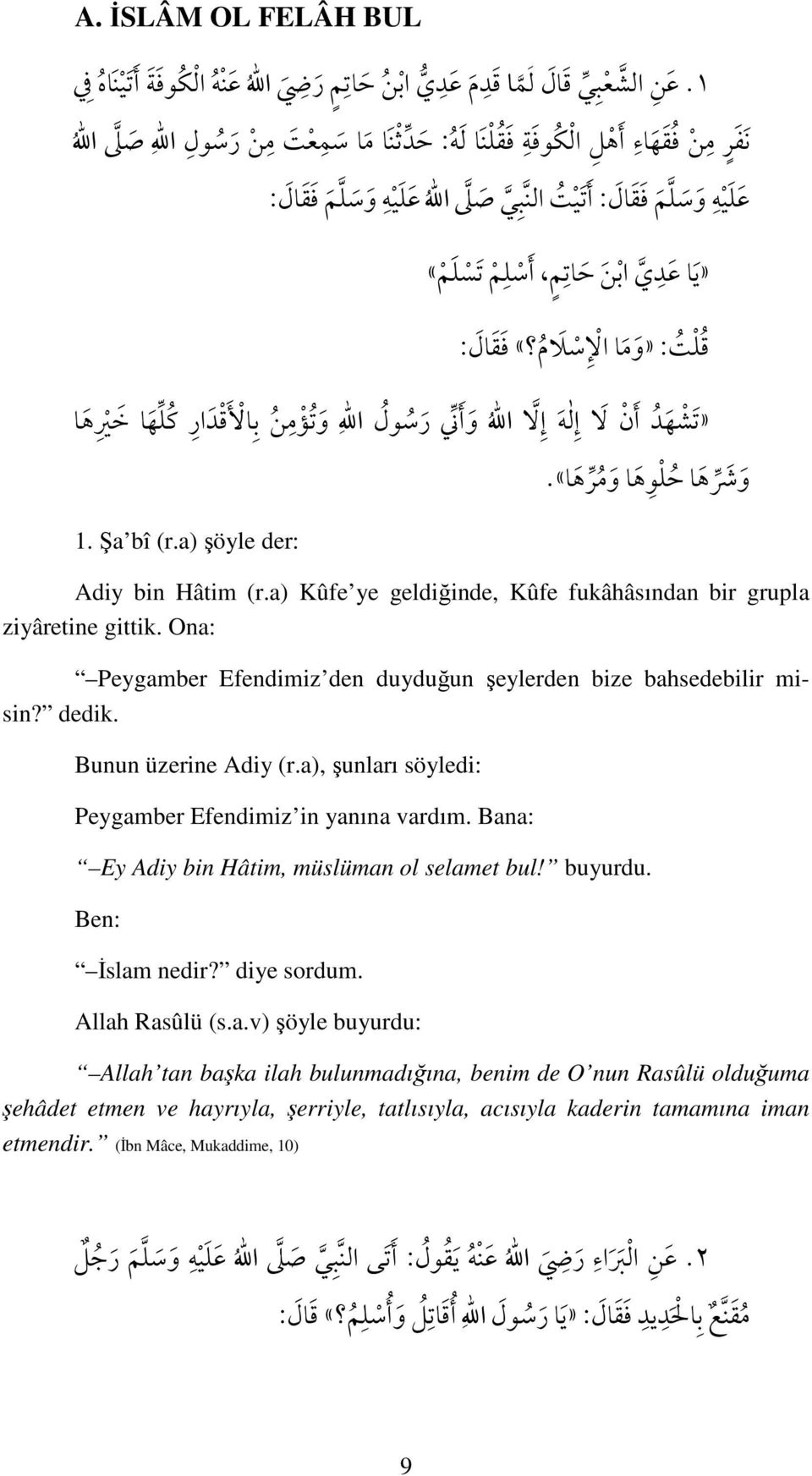 Bana: Ey Adiy bin Hâtim, müslüman ol selamet bul! buyurdu. Ben: Đslam nedir? diye sordum. Allah Rasûlü (s.a.v) şöyle buyurdu: Allah tan başka ilah bulunmadığına,