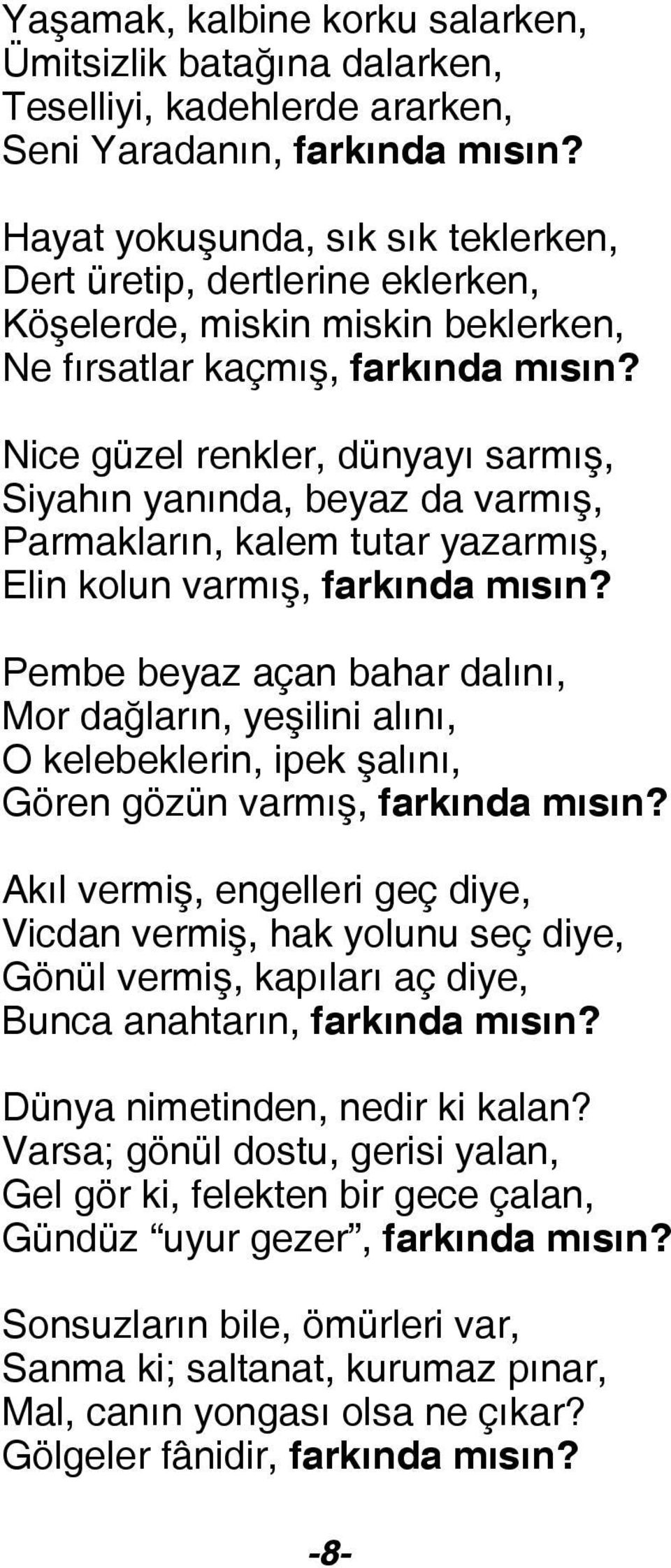 Nice güzel renkler, dünyayı sarmış, Siyahın yanında, beyaz da varmış, Parmakların, kalem tutar yazarmış, Elin kolun varmış, farkında mısın?