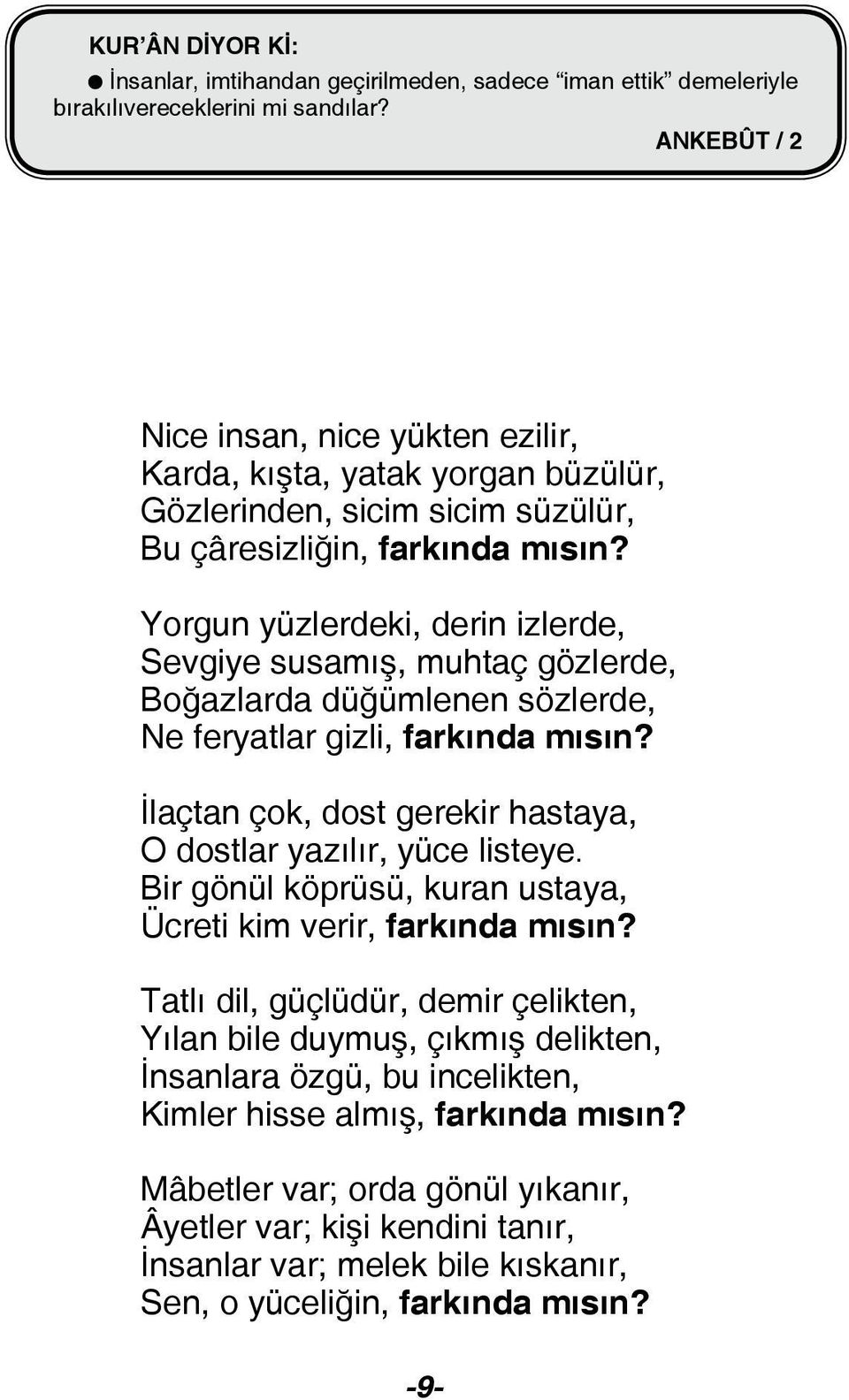 Yorgun yüzlerdeki, derin izlerde, Sevgiye susamış, muhtaç gözlerde, Boğazlarda düğümlenen sözlerde, Ne feryatlar gizli, farkında mısın?