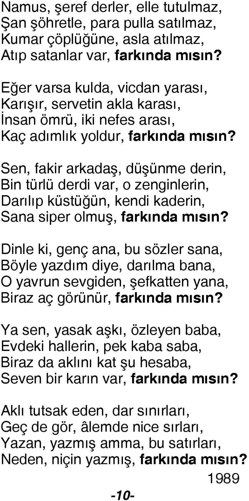 Sen, fakir arkadaş, düşünme derin, Bin türlü derdi var, o zenginlerin, Darılıp küstüğün, kendi kaderin, Sana siper olmuş, farkında mısın?