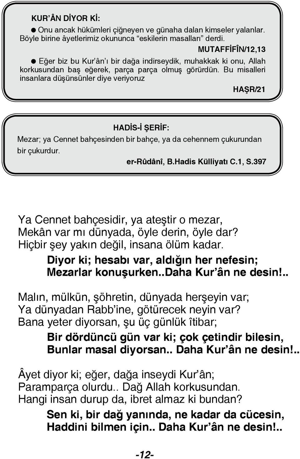 Bu misalleri insanlara düşünsünler diye veriyoruz HAŞR/21 HADİS-İ ŞERİF: Mezar; ya Cennet bahçesinden bir bahçe, ya da cehennem çukurundan bir çukurdur. er-rûdânî, B.Hadis Külliyatı C.1, S.