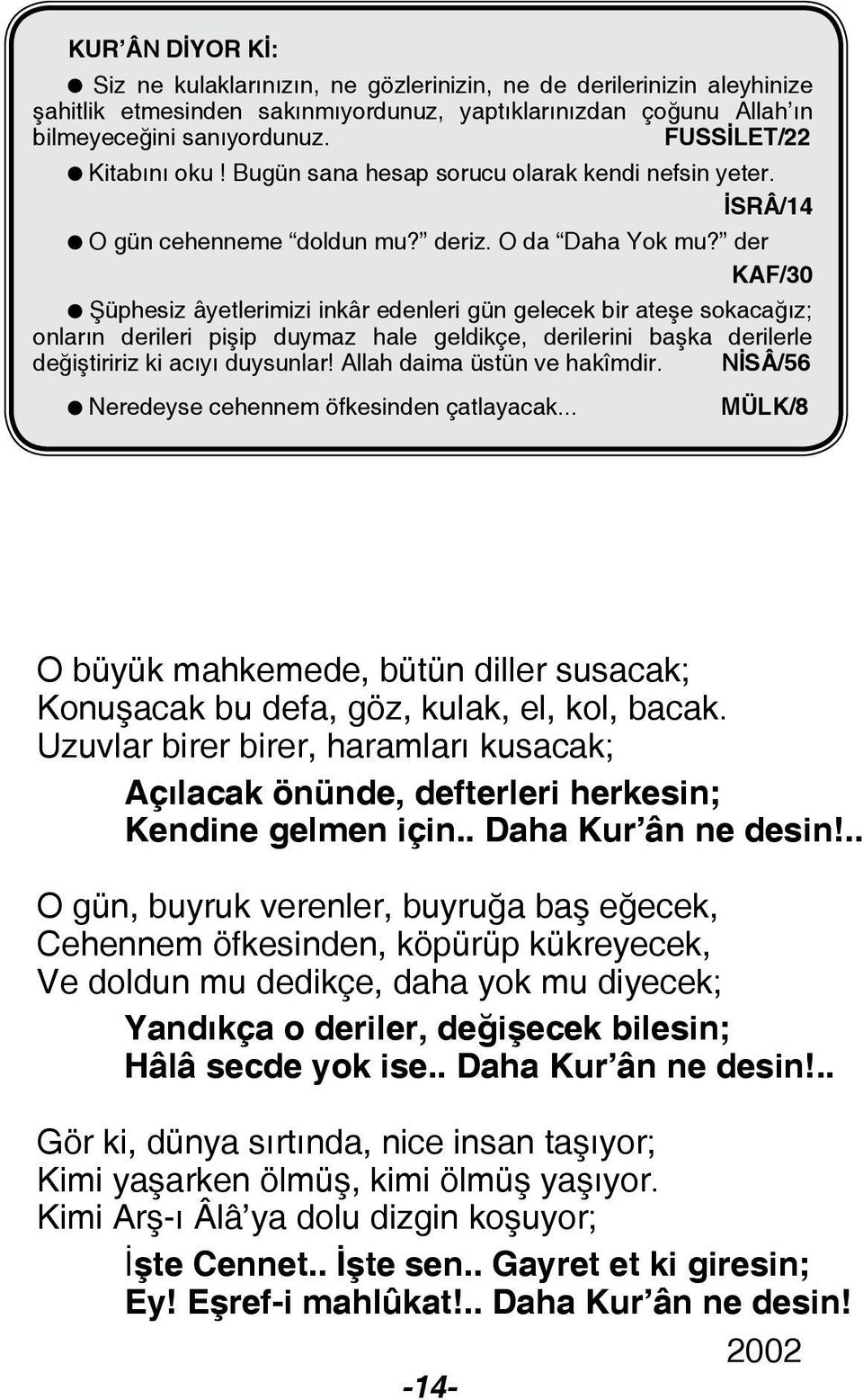 der KAF/30 Şüphesiz âyetlerimizi inkâr edenleri gün gelecek bir ateşe sokacağız; onların derileri pişip duymaz hale geldikçe, derilerini başka derilerle değiştiririz ki acıyı duysunlar!