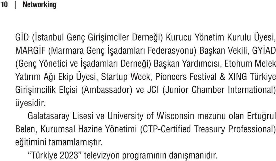 Türkiye Girişimcilik Elçisi (Ambassador) ve JCI (Junior Chamber International) üyesidir.