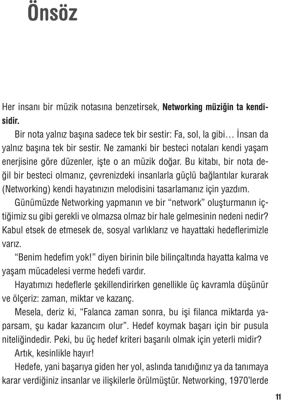 Bu kitabı, bir nota değil bir besteci olmanız, çevrenizdeki insanlarla güçlü bağlantılar kurarak (Networking) kendi hayatınızın melodisini tasarlamanız için yazdım.