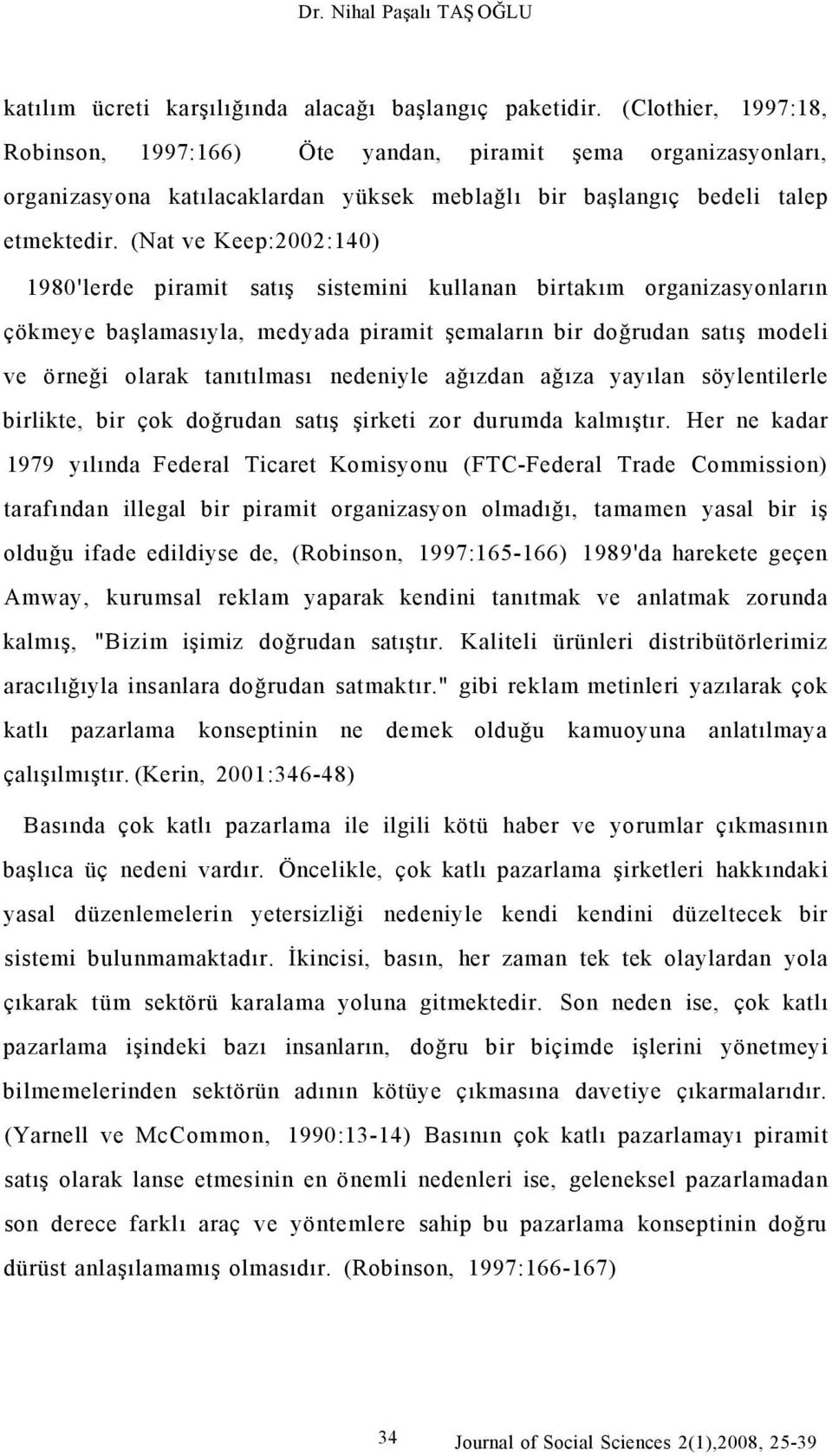 (Nat ve Keep:2002:140) 1980'lerde piramit satış sistemini kullanan birtakım organizasyonların çökmeye başlamasıyla, medyada piramit şemaların bir doğrudan satış modeli ve örneği olarak tanıtılması