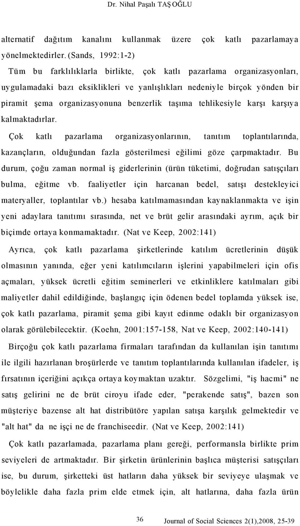 benzerlik taşıma tehlikesiyle karşı karşıya kalmaktadırlar. Çok katlı pazarlama organizasyonlarının, tanıtım toplantılarında, kazançların, olduğundan fazla gösterilmesi eğilimi göze çarpmaktadır.