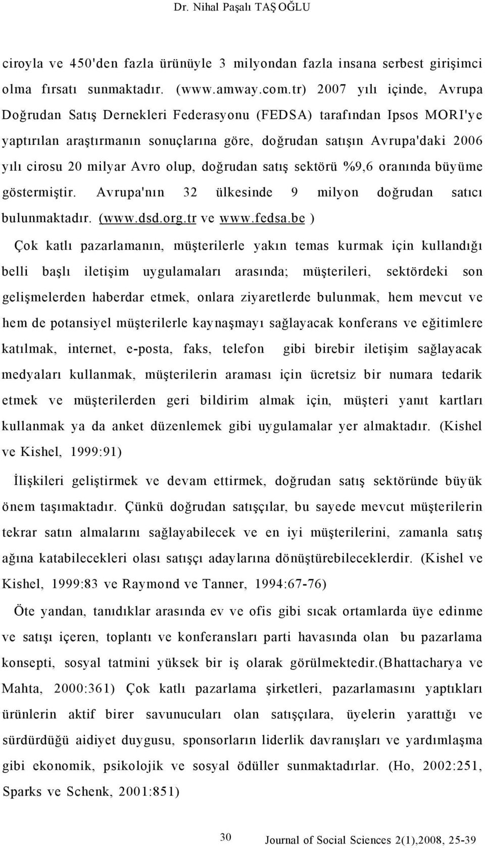 Avro olup, doğrudan satış sektörü %9,6 oranında büyüme göstermiştir. Avrupa'nın 32 ülkesinde 9 milyon doğrudan satıcı bulunmaktadır. (www.dsd.org.tr ve www.fedsa.