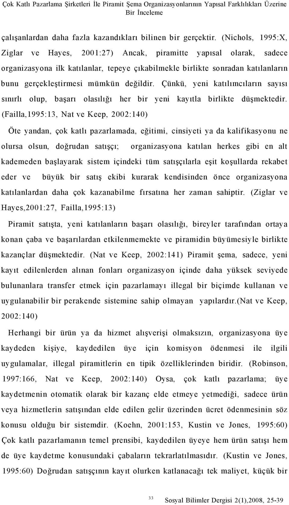 değildir. Çünkü, yeni katılımcıların sayısı sınırlı olup, başarı olasılığı her bir yeni kayıtla birlikte düşmektedir.