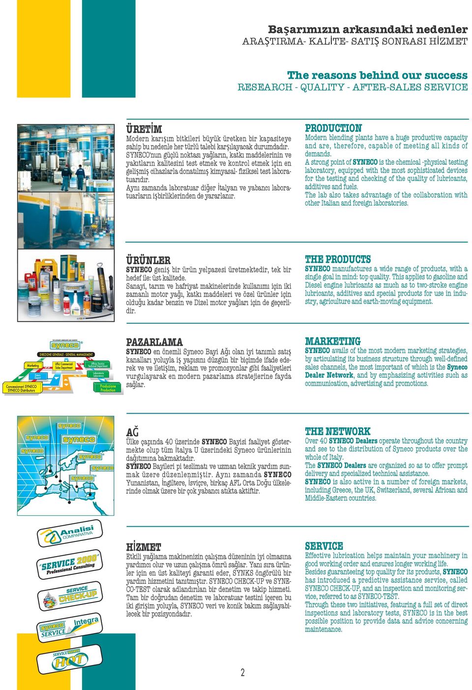 SYNECO'nun güçlü noktası yağların, katkı maddelerinin ve yakıtların kalitesini test etmek ve kontrol etmek için en gelişmiş cihazlarla donatılmış kimyasal- fiziksel test laboratuarıdır.