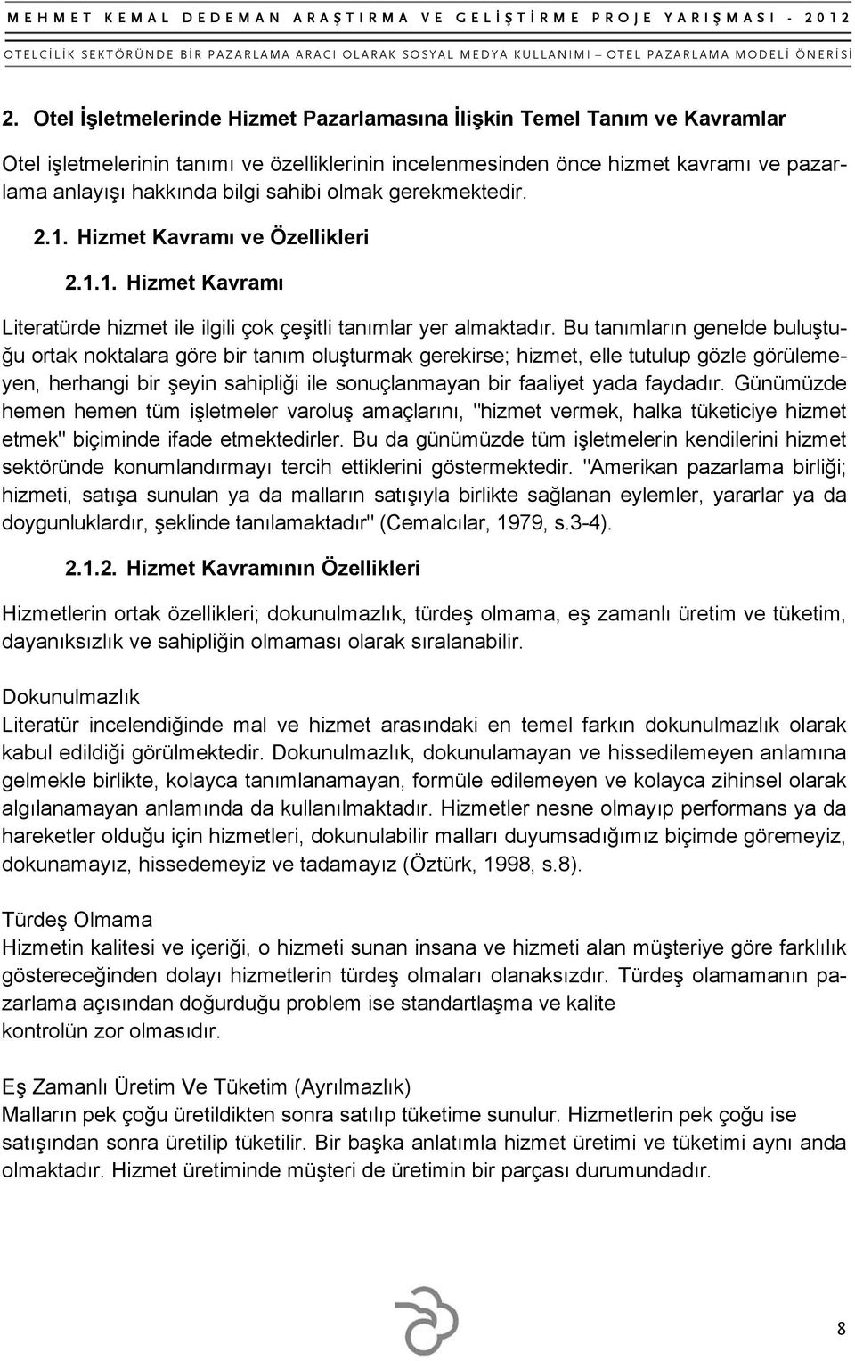 Bu tanımların genelde buluştuğu ortak noktalara göre bir tanım oluşturmak gerekirse; hizmet, elle tutulup gözle görülemeyen, herhangi bir şeyin sahipliği ile sonuçlanmayan bir faaliyet yada faydadır.