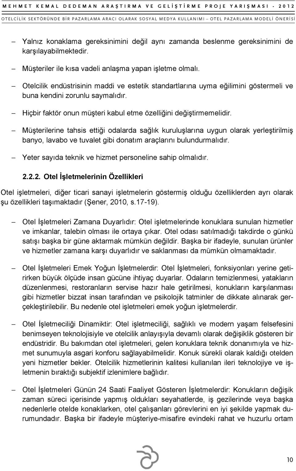 Müşterilerine tahsis ettiği odalarda sağlık kuruluşlarına uygun olarak yerleştirilmiş banyo, lavabo ve tuvalet gibi donatım araçlarını bulundurmalıdır.