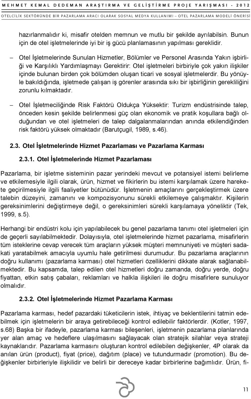 bölümden oluşan ticari ve sosyal işletmelerdir. Bu yönüyle bakıldığında, işletmede çalışan iş görenler arasında sıkı bir işbirliğinin gerekliliğini zorunlu kılmaktadır.