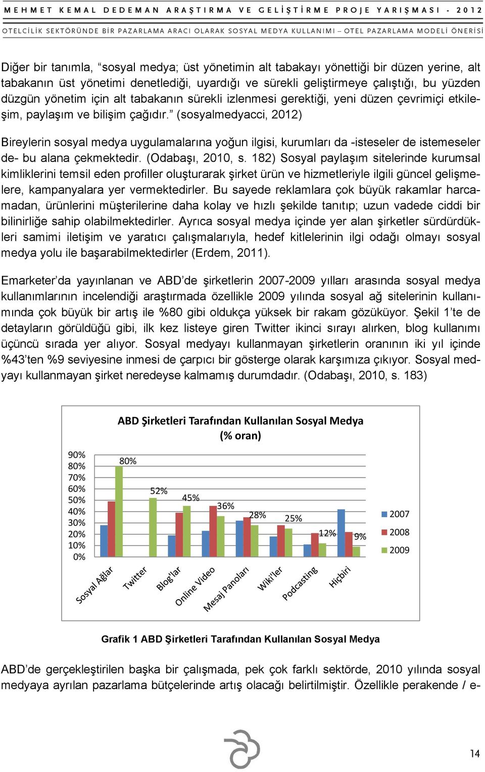 (sosyalmedyacci, 2012) Bireylerin sosyal medya uygulamalarına yoğun ilgisi, kurumları da -isteseler de istemeseler de- bu alana çekmektedir. (Odabaşı, 2010, s.