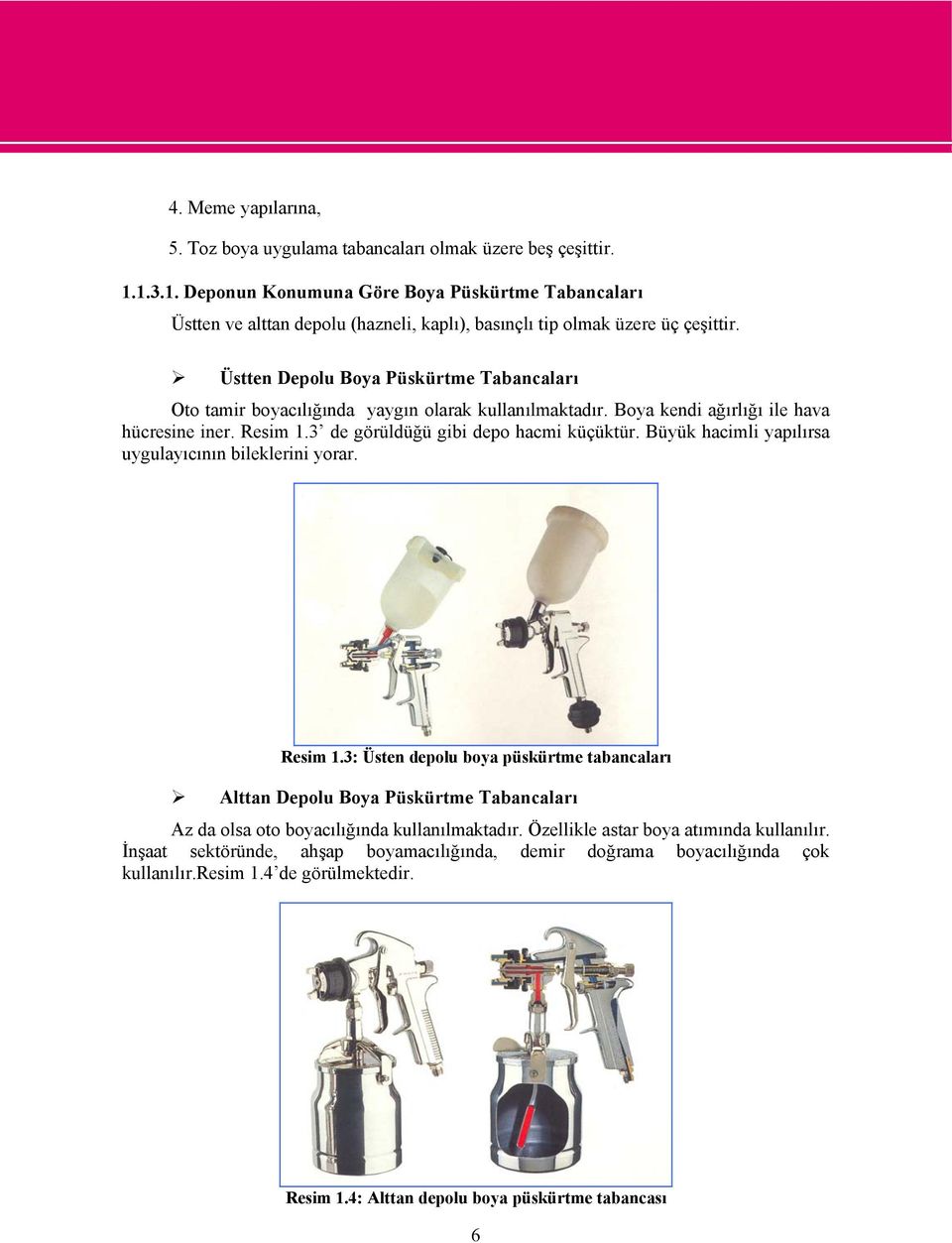 Üstten Depolu Boya Püskürtme Tabancaları Oto tamir boyacılığında yaygın olarak kullanılmaktadır. Boya kendi ağırlığı ile hava hücresine iner. Resim 1.3 de görüldüğü gibi depo hacmi küçüktür.