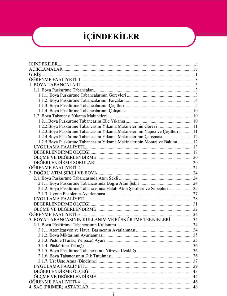 ..10 1.2.1.Boya Püskürtme Tabancasını Elle Yıkama...10 1.2.2.Boya Püskürtme Tabancasını Yıkama Makinelerinin Görevi...11 1.2.3.Boya Püskürtme Tabancasını Yıkama Makinelerinin Yapısı ve Çeşitleri...11 1.2.4.