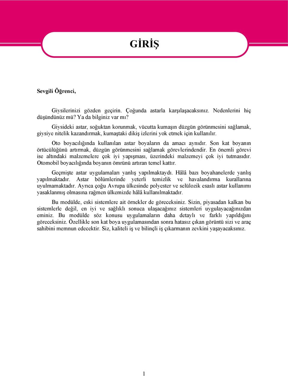 Oto boyacılığında kullanılan astar boyaların da amacı aynıdır. Son kat boyanın örtücülüğünü artırmak, düzgün görünmesini sağlamak görevlerindendir.