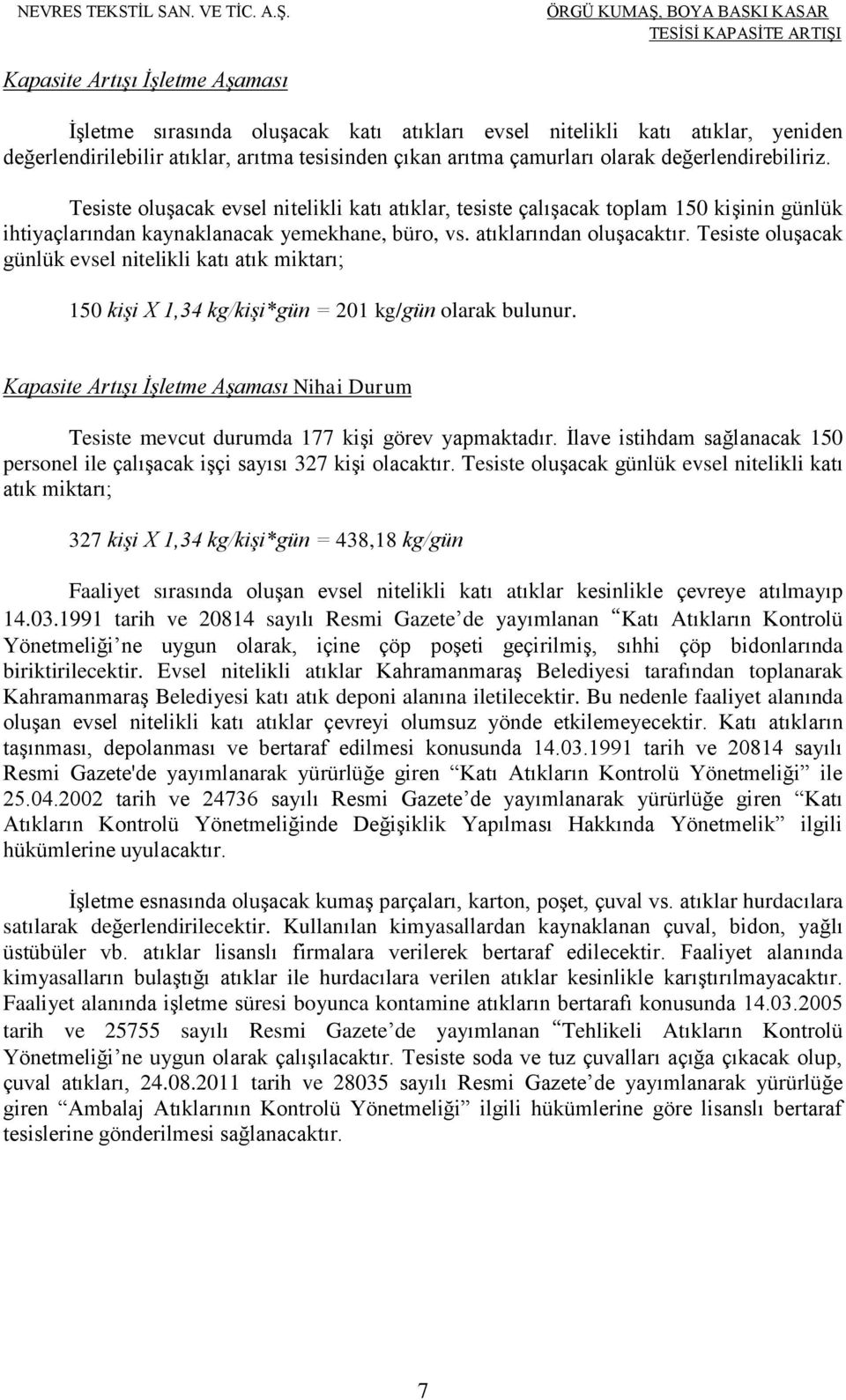 Tesiste oluşacak günlük evsel nitelikli katı atık miktarı; 150 kişi X 1,34 kg/kişi*gün = 201 kg/gün olarak bulunur.