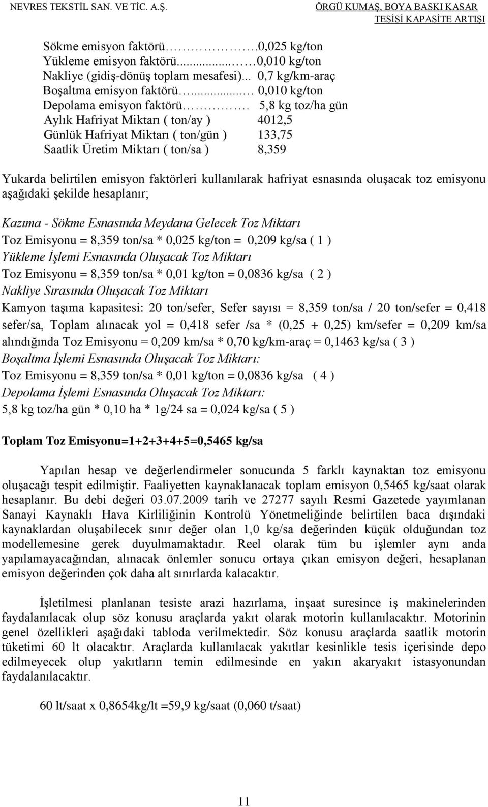 hafriyat esnasında oluşacak toz emisyonu aşağıdaki şekilde hesaplanır; Kazıma - Sökme Esnasında Meydana Gelecek Toz Miktarı Toz Emisyonu = 8,359 ton/sa * 0,025 kg/ton = 0,209 kg/sa ( 1 ) Yükleme