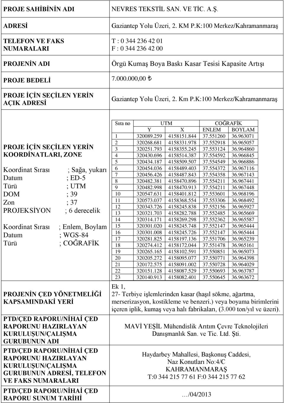 K:100 Merkez/Kahramanmaraş PROJE İÇİN SEÇİLEN YERİN KOORDİNATLARI, ZONE Koordinat Sırası ; Sağa, yukarı Datum ; ED-5 Türü ; UTM DOM ; 39 Zon ; 37 PROJEKSİYON ; 6 derecelik Koordinat Sırası Datum Türü