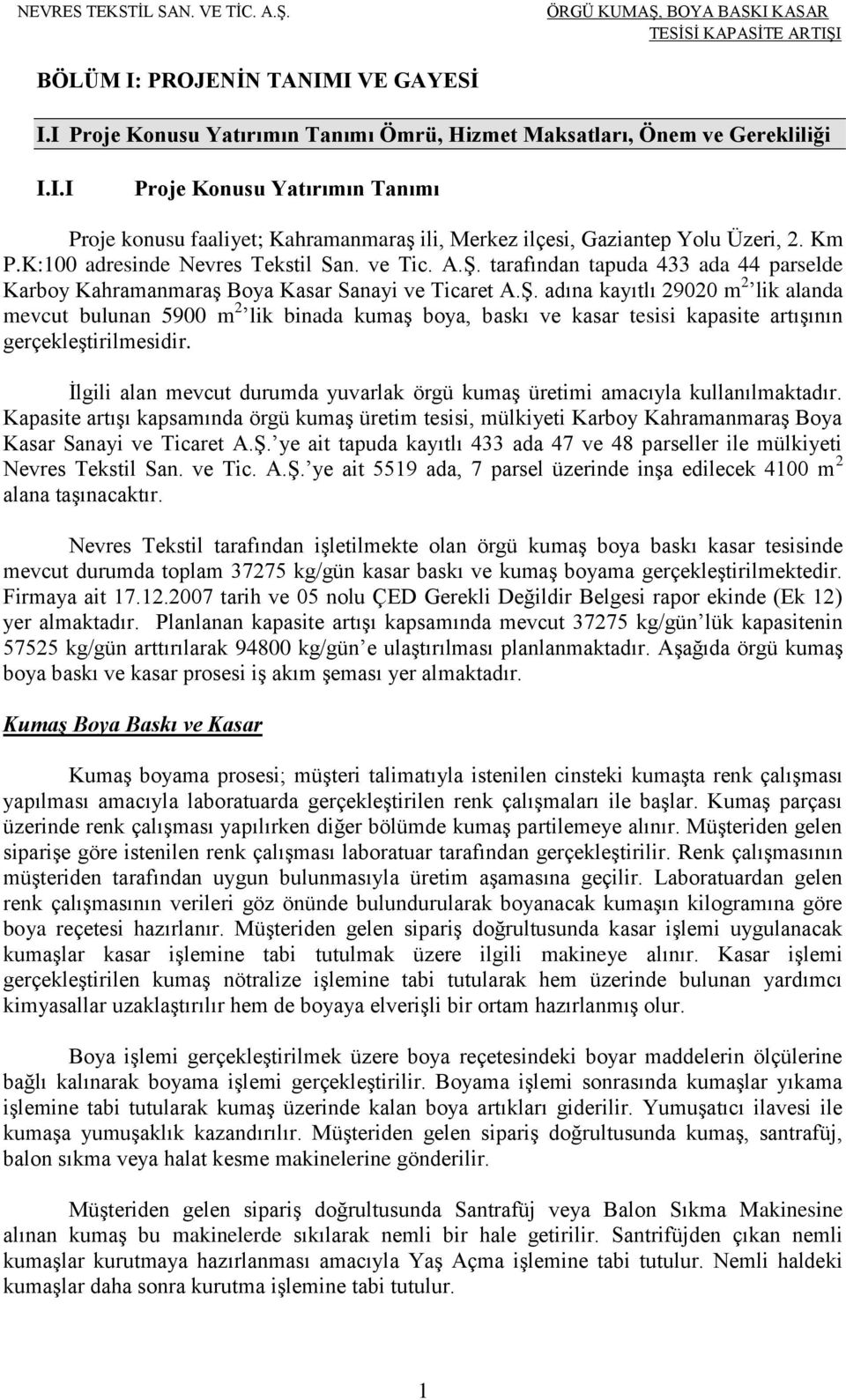 İlgili alan mevcut durumda yuvarlak örgü kumaş üretimi amacıyla kullanılmaktadır. Kapasite artışı kapsamında örgü kumaş üretim tesisi, mülkiyeti Karboy Kahramanmaraş Boya Kasar Sanayi ve Ticaret A.Ş.