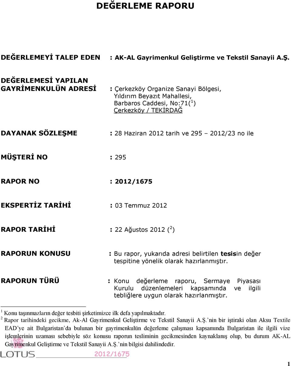 295 2012/23 no ile MÜŞTERİ NO : 295 RAPOR NO : 2012/1675 EKSPERTİZ TARİHİ : 03 Temmuz 2012 RAPOR TARİHİ : 22 Ağustos 2012 ( 2 ) RAPORUN KONUSU : Bu rapor, yukarıda adresi belirtilen tesisin değer