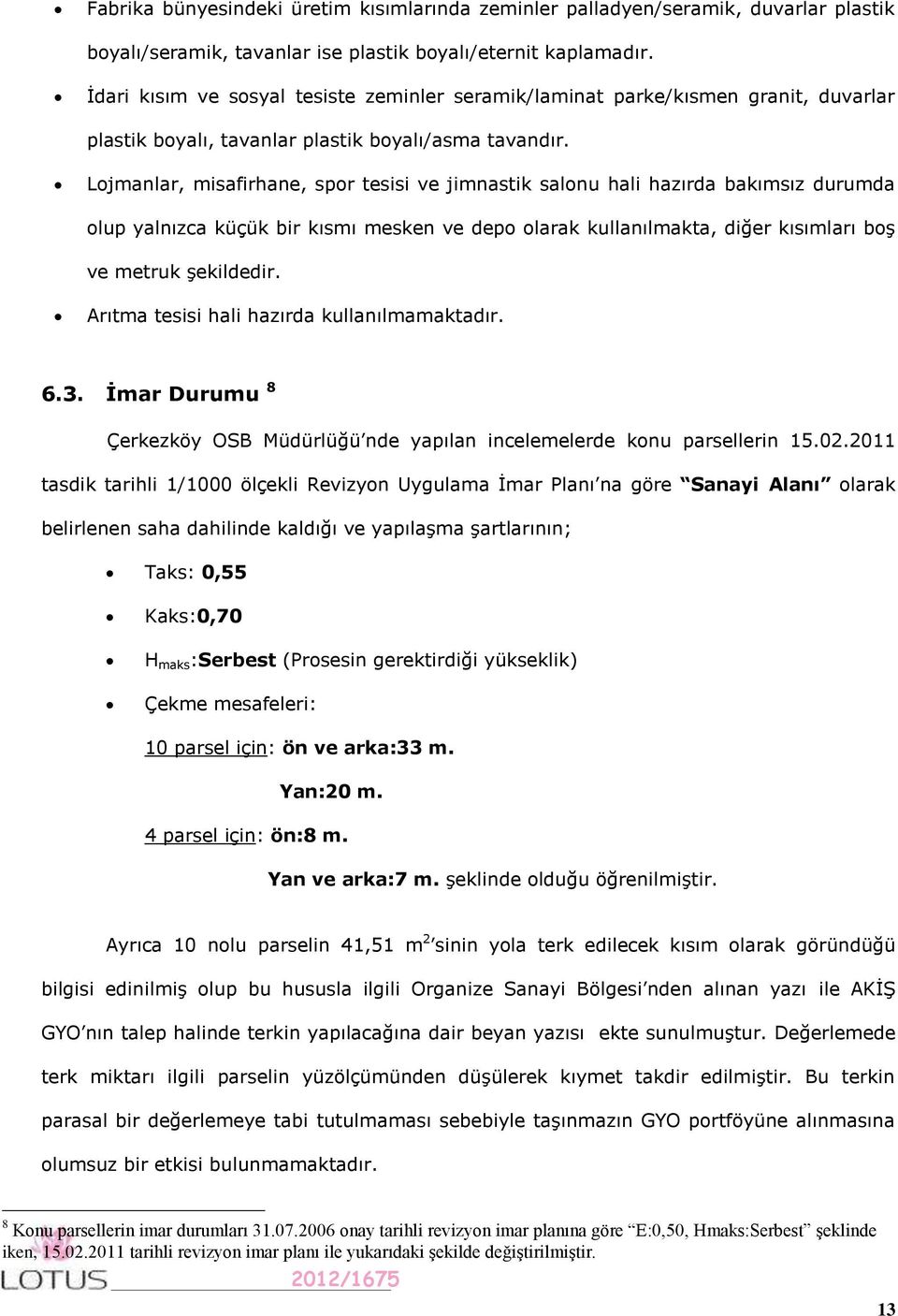 Lojmanlar, misafirhane, spor tesisi ve jimnastik salonu hali hazırda bakımsız durumda olup yalnızca küçük bir kısmı mesken ve depo olarak kullanılmakta, diğer kısımları boş ve metruk şekildedir.