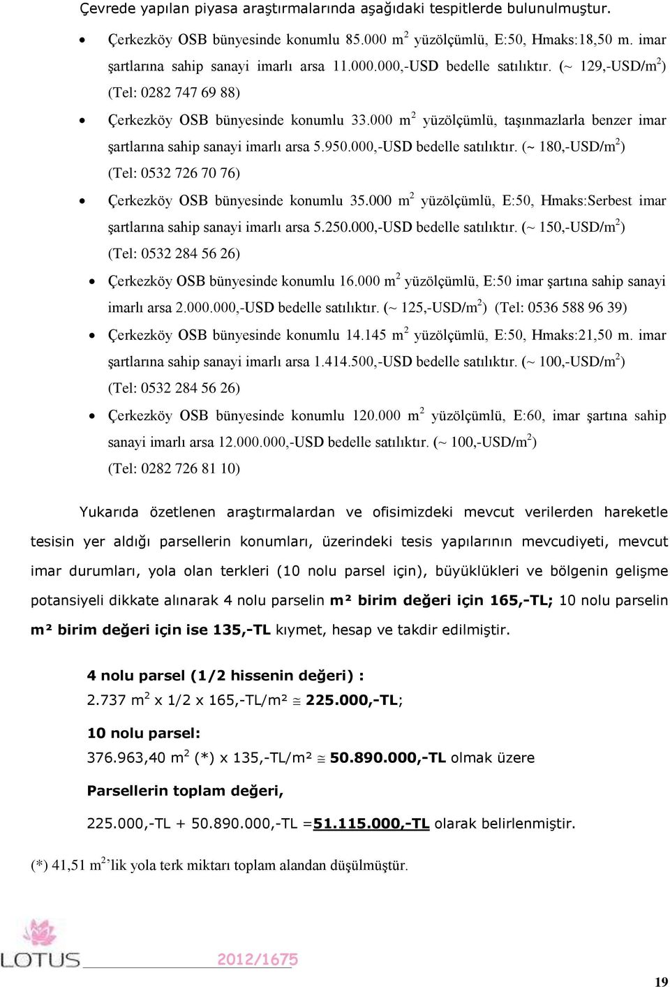 000,-USD bedelle satılıktır. (~ 180,-USD/m 2 ) (Tel: 0532 726 70 76) Çerkezköy OSB bünyesinde konumlu 35.000 m 2 yüzölçümlü, E:50, Hmaks:Serbest imar şartlarına sahip sanayi imarlı arsa 5.250.