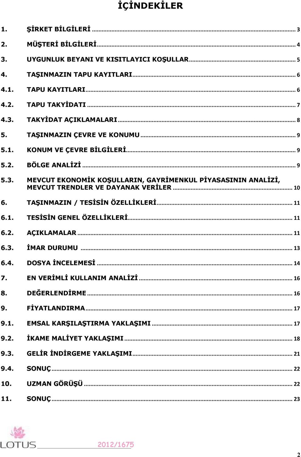 .. 10 6. TAŞINMAZIN / TESİSİN ÖZELLİKLERİ... 11 6.1. TESİSİN GENEL ÖZELLİKLERİ... 11 6.2. AÇIKLAMALAR... 11 6.3. İMAR DURUMU... 13 6.4. DOSYA İNCELEMESİ... 14 7. EN VERİMLİ KULLANIM ANALİZİ... 16 8.