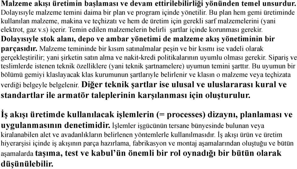 Temin edilen malzemelerin belirli şartlar içinde korunması gerekir. Dolayısıyle stok alanı, depo ve ambar yönetimi de malzeme akış yönetiminin bir parçasıdır.